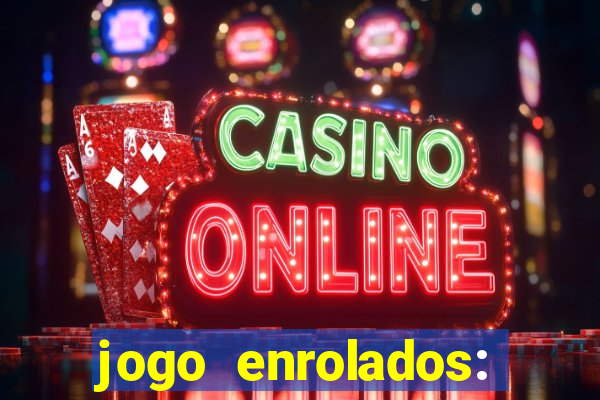 jogo enrolados: problema em dobro